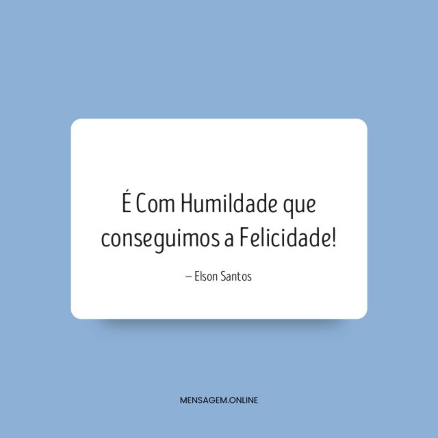É Com Humildade que conseguimos a Felicidade
