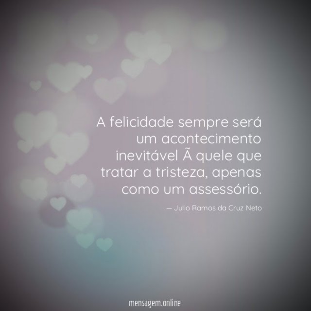 A felicidade sempre será um acontecimento inevitável àquele