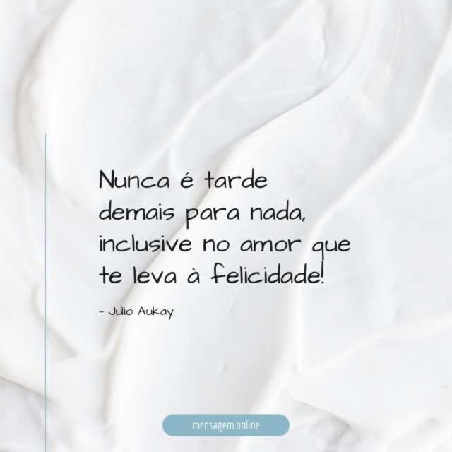 Nunca é tarde demais para nada