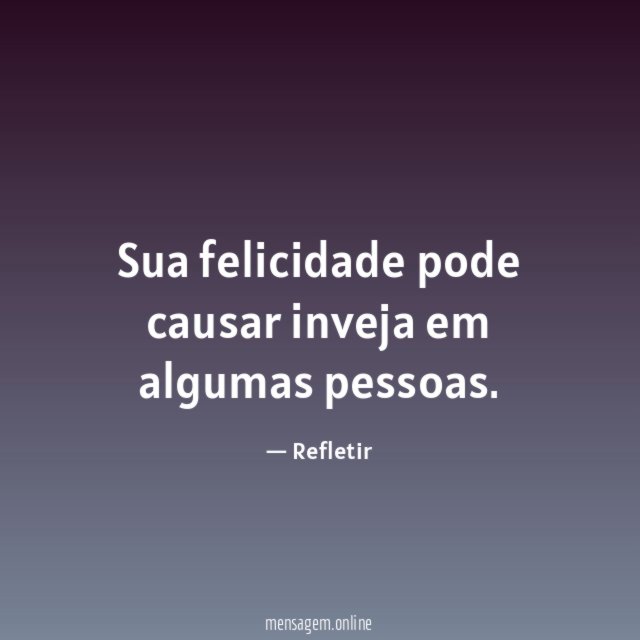 Sua felicidade pode causar inveja em algumas pessoas