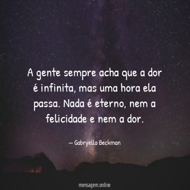 A gente sempre acha que a dor é infinita