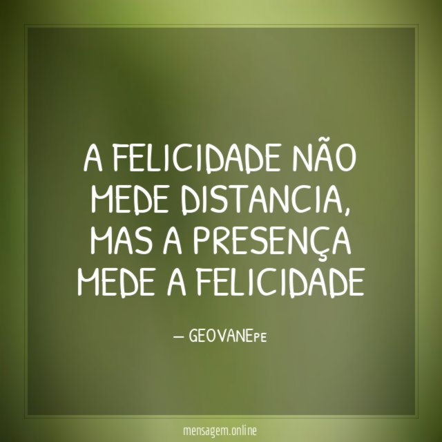 A FELICIDADE NÃO MEDE DISTANCIA