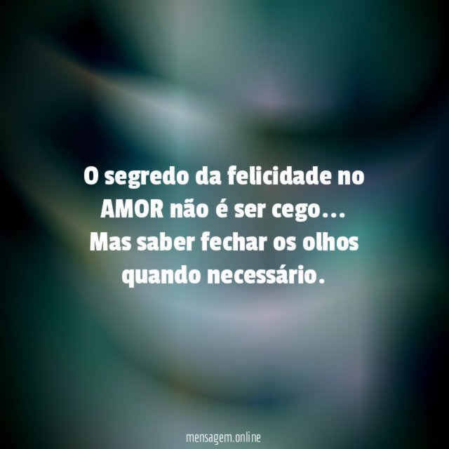 O segredo da felicidade no AMOR não é ser cego