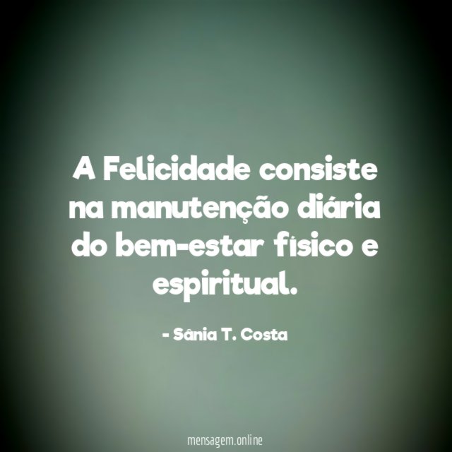 A Felicidade consiste na manutenção diária do bem-estar