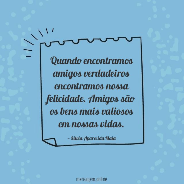 Quando encontramos amigos verdadeiros encontramos nossa felicidade