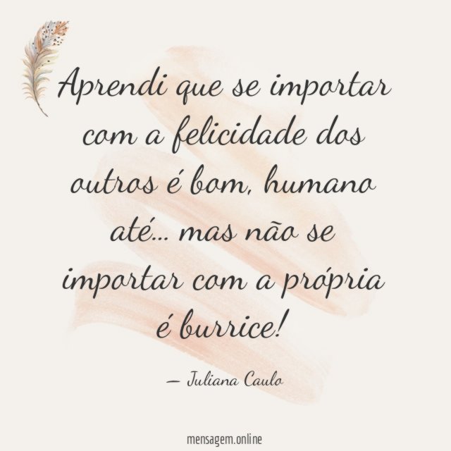 Aprendi que se importar com a felicidade dos outros é bom