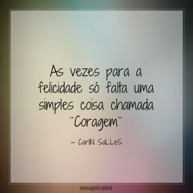 As vezes para a felicidade só falta uma simples coisa chamada ¨Coragem¨