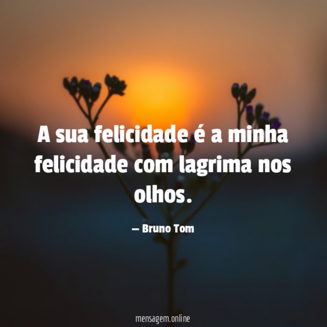 A sua felicidade é a minha felicidade com lagrima nos olhos