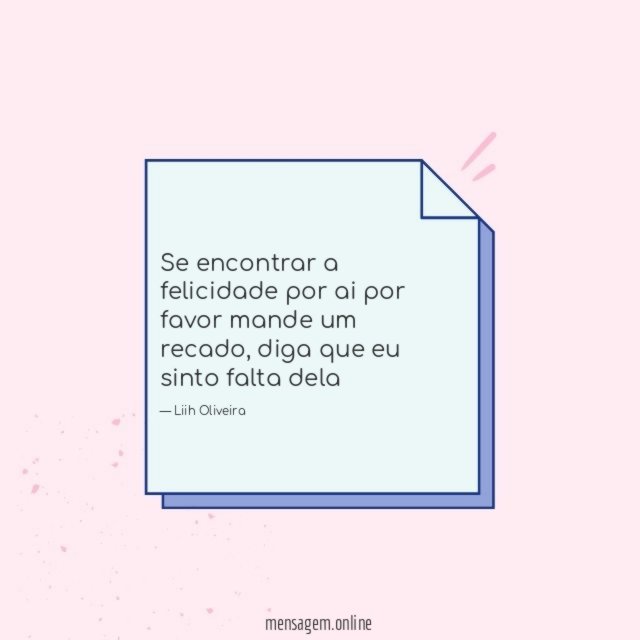 Se encontrar a felicidade por ai por favor mande um recado
