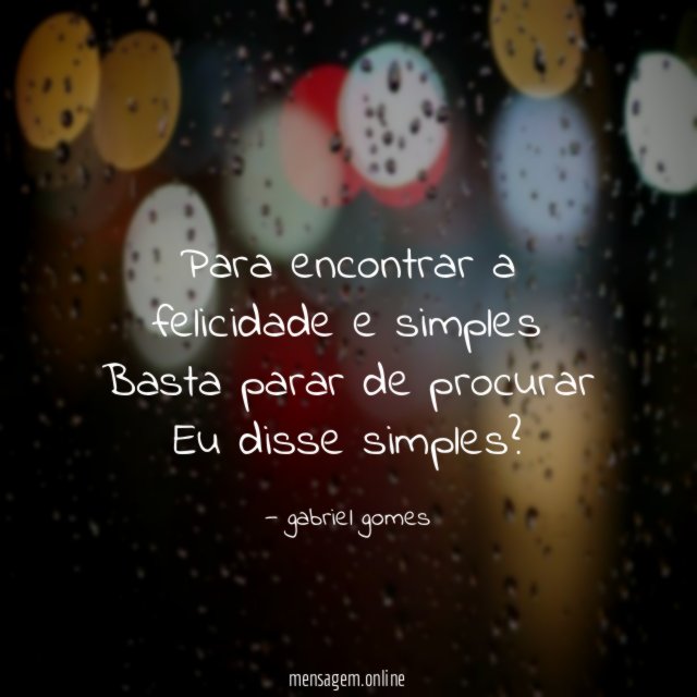 Para encontrar a felicidade e simples Basta parar de