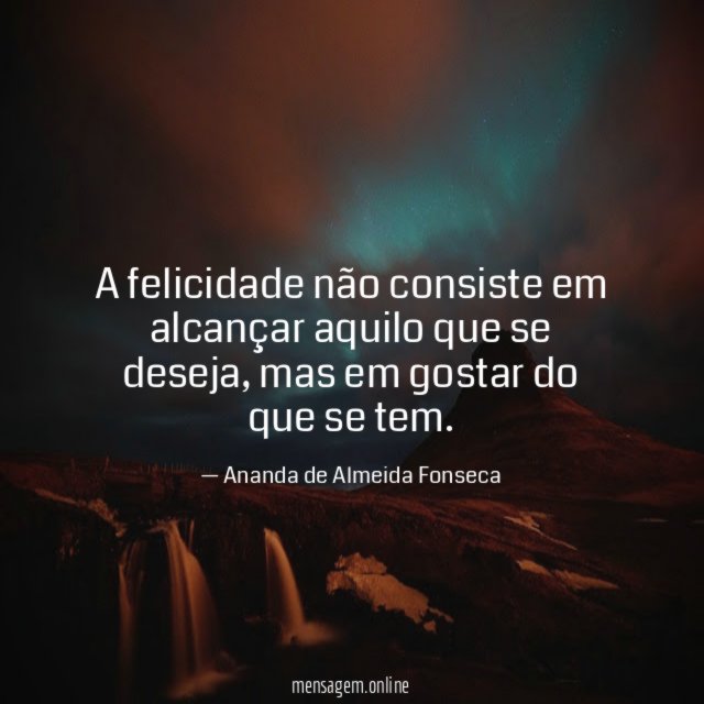 A felicidade não consiste em alcançar aquilo que se deseja
