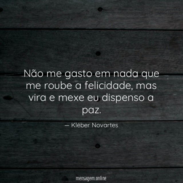Não me gasto em nada que me roube a felicidade