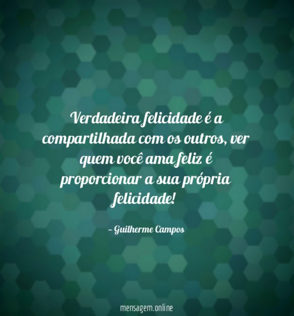 Verdadeira felicidade é a compartilhada com os outros