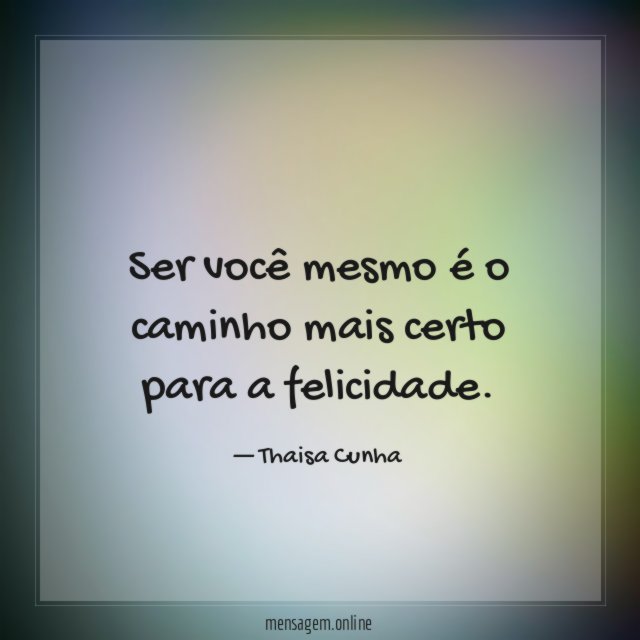 Ser você mesmo é o caminho mais certo para a felicidade