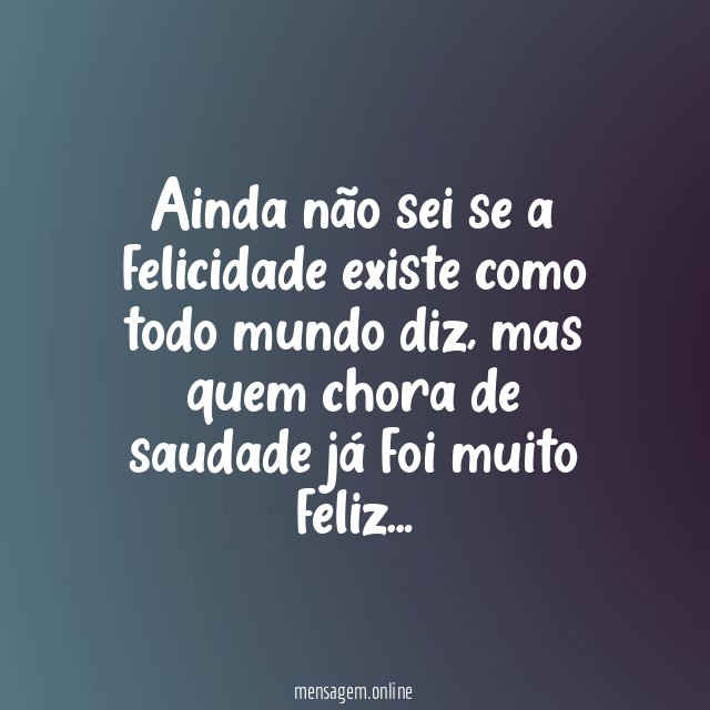 Ainda não sei se a felicidade existe como todo mundo diz