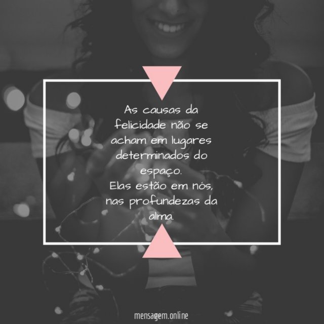As causas da felicidade não se acham em lugares determinados do espaço.