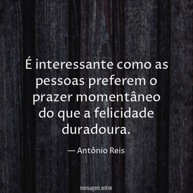 É interessante como as pessoas preferem o prazer