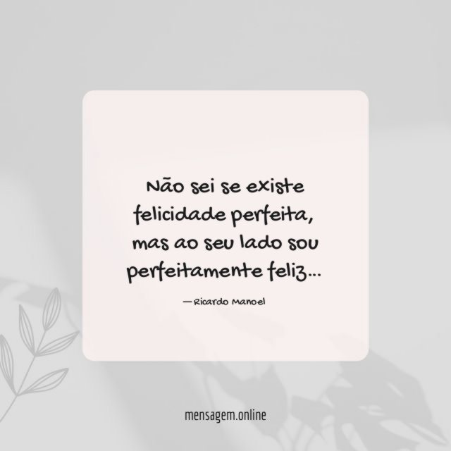 Não sei se existe felicidade perfeita