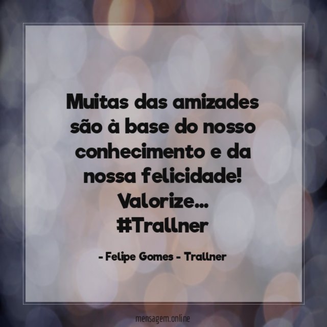 Muitas das amizades são à base do nosso