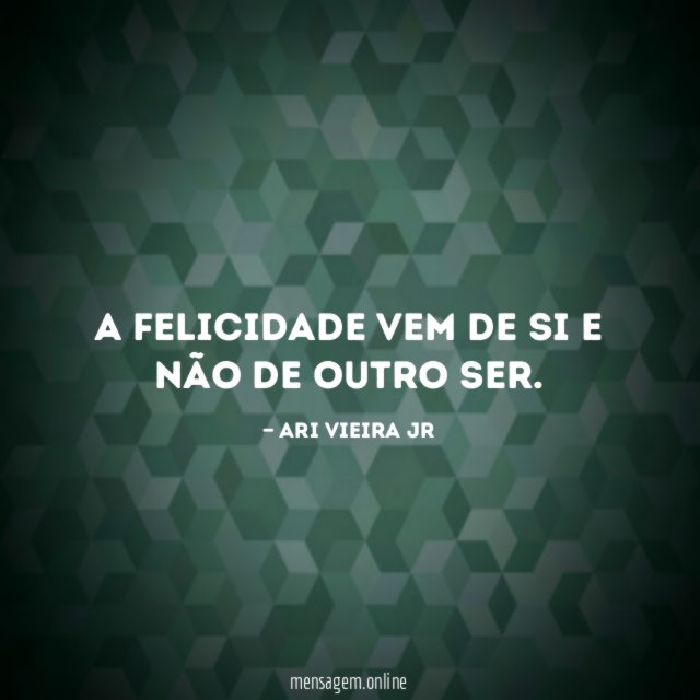 A felicidade vem de si e não de outro ser
