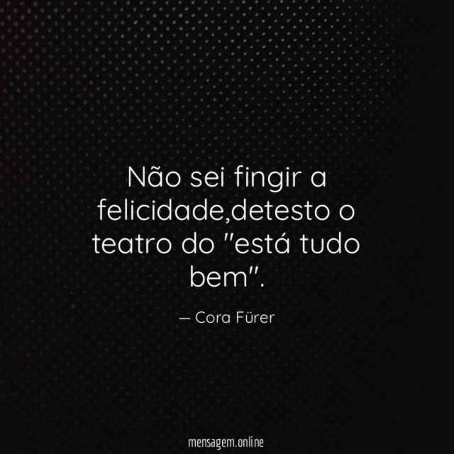 Não sei fingir a felicidade