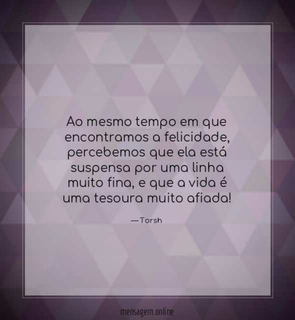 Ao mesmo tempo em que encontramos a felicidade
