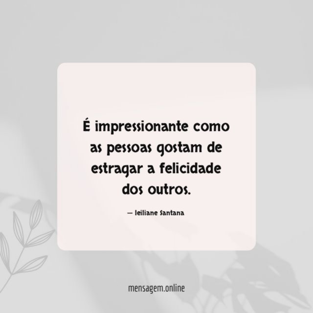 É impressionante como as pessoas gostam de estragar a felicidade dos outros
