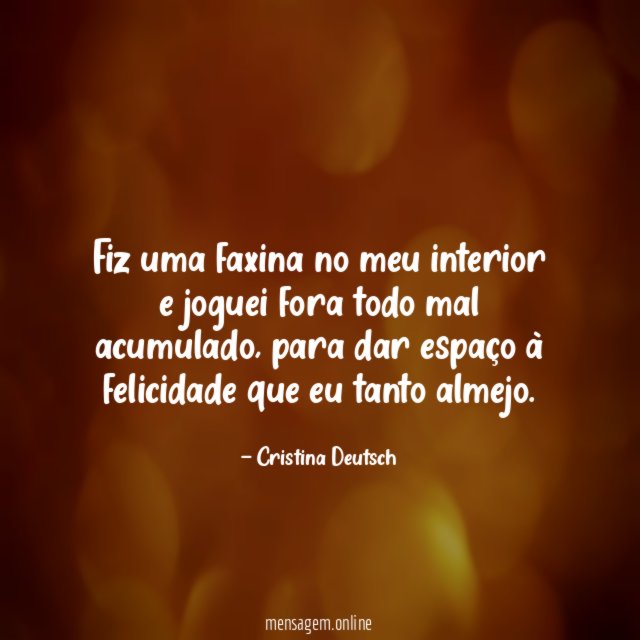 Fiz uma faxina no meu interior e joguei fora todo mal acumulado