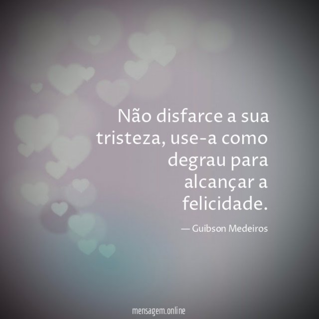 Não disfarce a sua tristeza