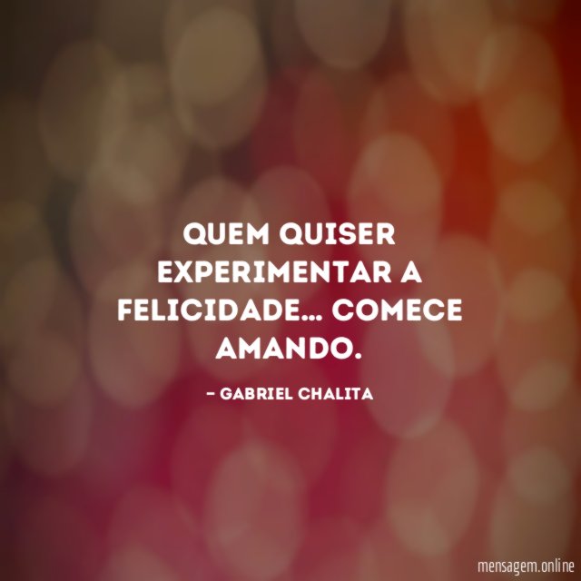 Quem quiser experimentar a felicidade