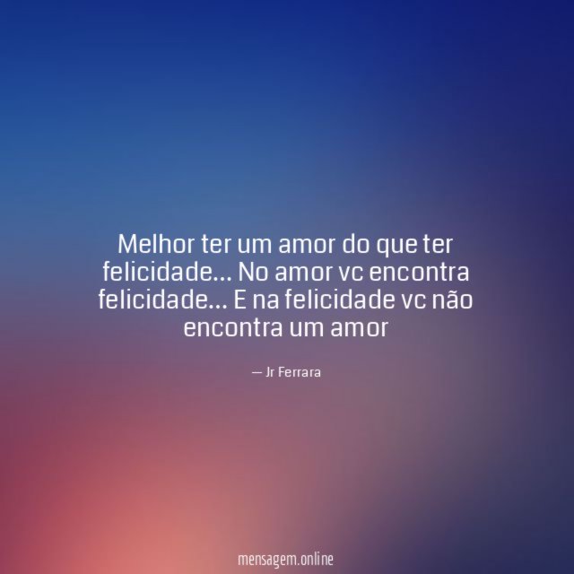 Melhor ter um amor do que ter felicidade