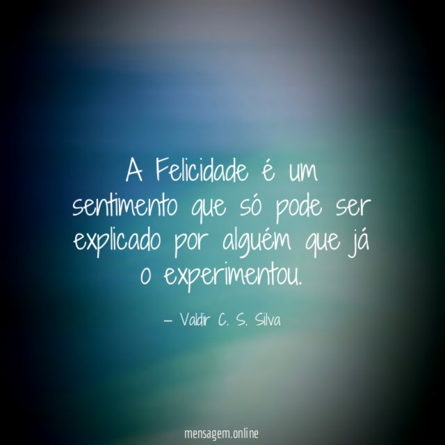 A Felicidade é um sentimento que só pode