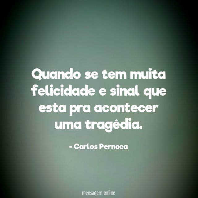 Quando se tem muita felicidade e sinal que