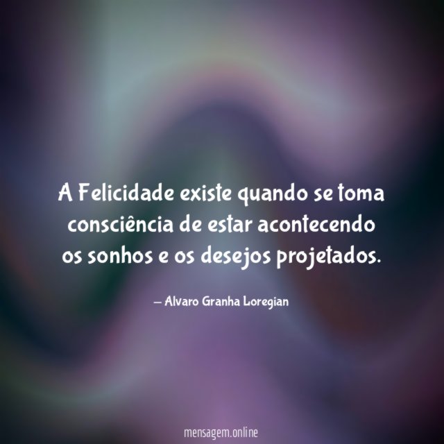 A Felicidade existe quando se toma consciência de