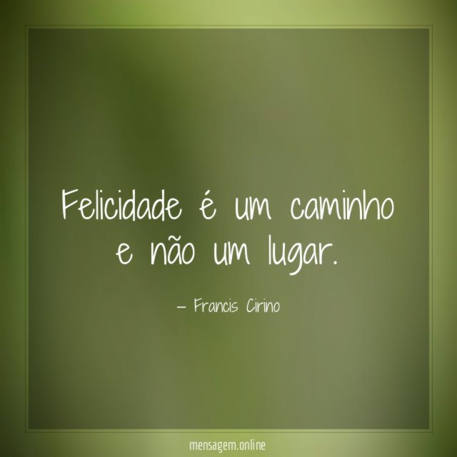 Felicidade é um caminho e não um lugar