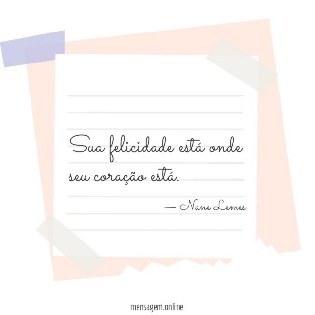 Sua felicidade está onde seu coração está