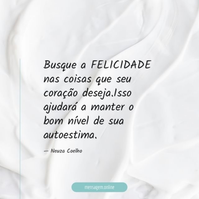 Busque a FELICIDADE nas coisas que seu coração deseja