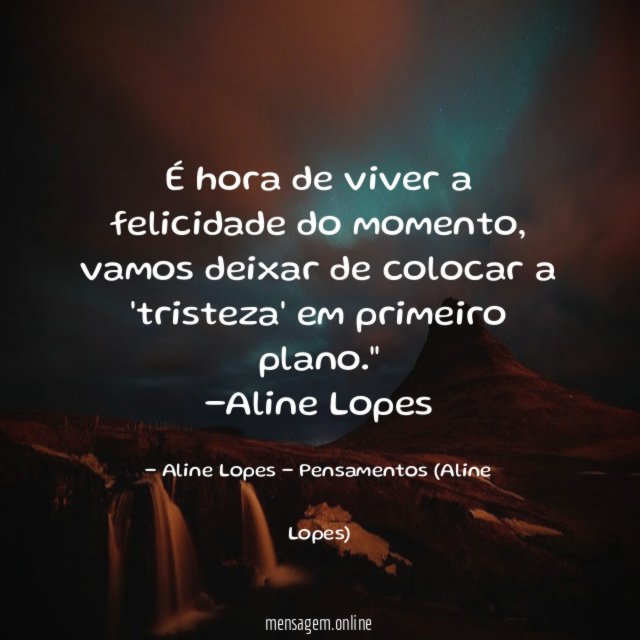 "É hora de viver a felicidade do momento, vamos deixar de colocar a 'tristeza' em primeiro plano."
