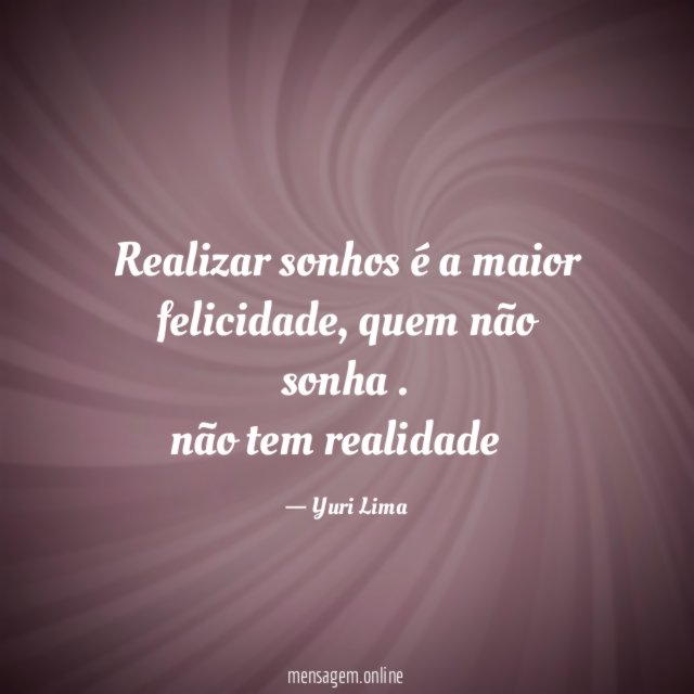Realizar sonhos é a maior felicidade