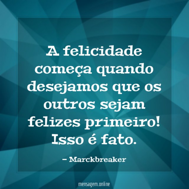 A felicidade começa quando desejamos que os outros sejam felizes primeiro
