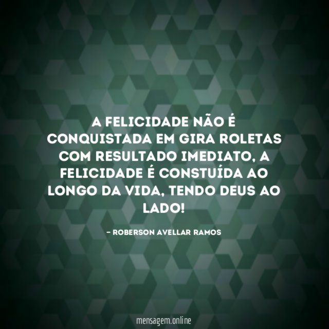 A felicidade não é conquistada em gira roletas com resultado imediato
