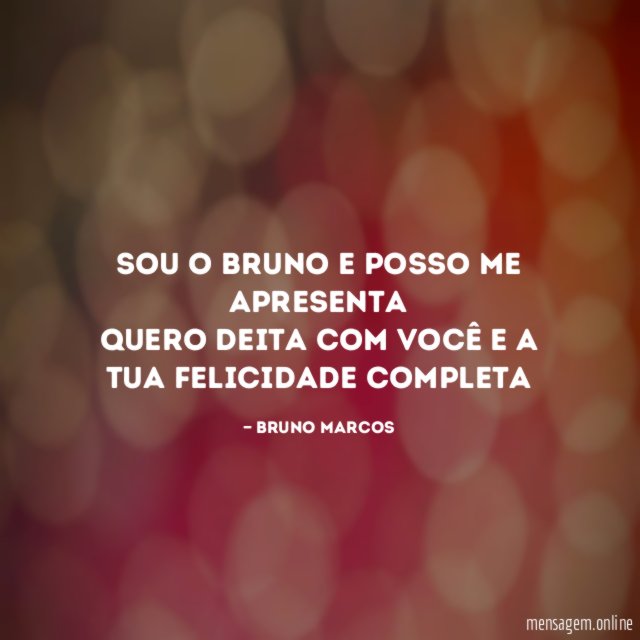 Sou o Bruno e Posso Me apresenta quero deita