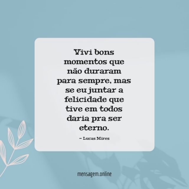 Vivi bons momentos que não duraram para sempre