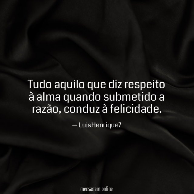 Tudo aquilo que diz respeito à alma quando submetido a razão