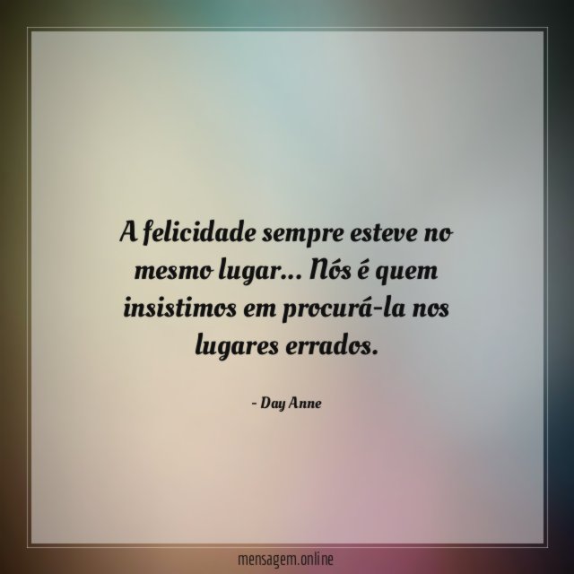 A felicidade sempre esteve no mesmo lugar