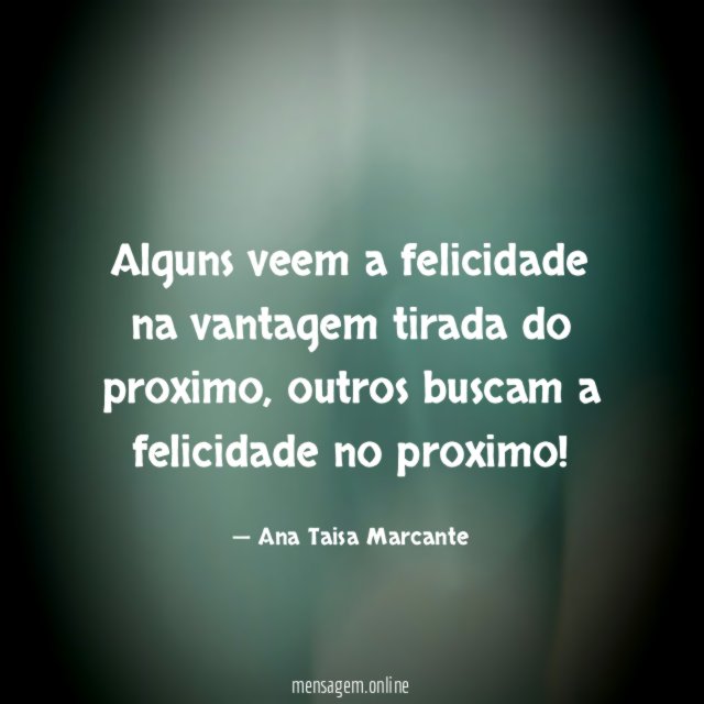 Alguns veem a felicidade na vantagem tirada do proximo