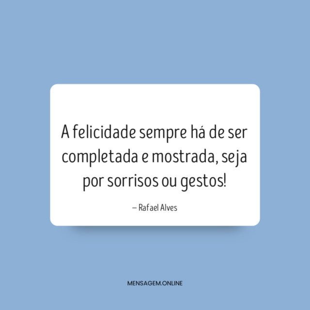 A felicidade sempre há de ser completada e mostrada