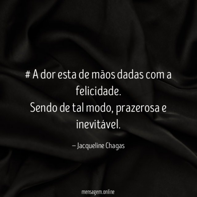 # A dor esta de mãos dadas com a felicidade