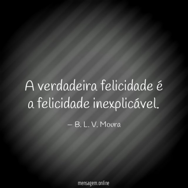 A verdadeira felicidade é a felicidade inexplicável