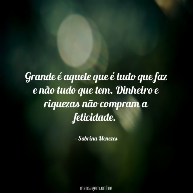Grande é aquele que é tudo que faz e não tudo que tem